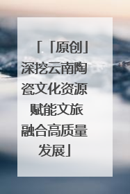 「原创」深挖云南陶瓷文化资源 赋能文旅融合高质量发展