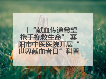 “献血传递希望 携手挽救生命” 襄阳市中医医院开展“世界献血者日”科普宣传活动