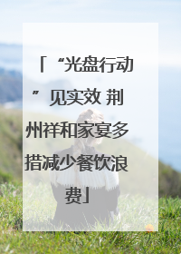 “光盘行动”见实效 荆州祥和家宴多措减少餐饮浪费