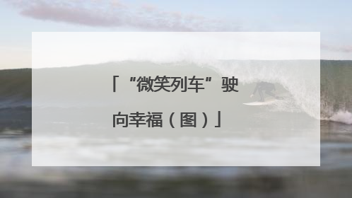 “微笑列车”驶向幸福（图）