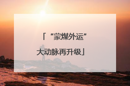 “蒙煤外运”大动脉再升级