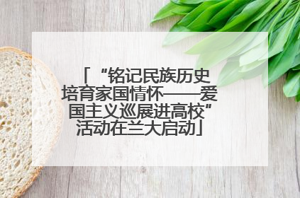 “铭记民族历史 培育家国情怀——爱国主义巡展进高校”活动在兰大启动