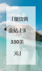 现货黄金站上3330美元