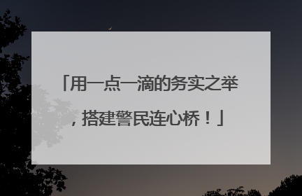 用一点一滴的务实之举，搭建警民连心桥！