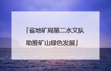 省地矿局第二水文队助推矿山绿色发展