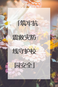 筑牢抗震救灾防线守护校园安全