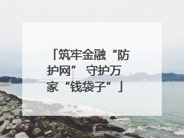 筑牢金融“防护网” 守护万家“钱袋子”