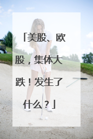 美股、欧股，集体大跌！发生了什么？