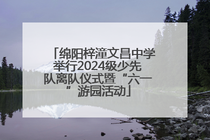 绵阳梓潼文昌中学举行2024级少先队离队仪式暨“六一”游园活动