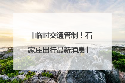 临时交通管制！石家庄出行最新消息