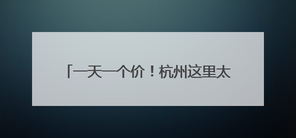 一天一个价！杭州这里太火爆：有人扛走80箱！