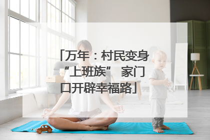 万年：村民变身“上班族” 家门口开辟幸福路