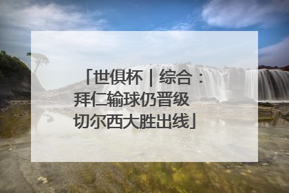 世俱杯｜综合：拜仁输球仍晋级 切尔西大胜出线