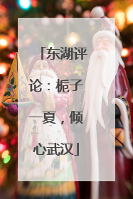 东湖评论：栀子一夏，倾心武汉