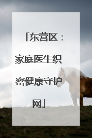 东营区：家庭医生织密健康守护网