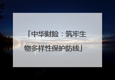 中华财险：筑牢生物多样性保护防线