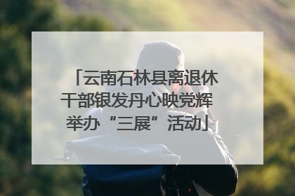 云南石林县离退休干部银发丹心映党辉举办“三展”活动