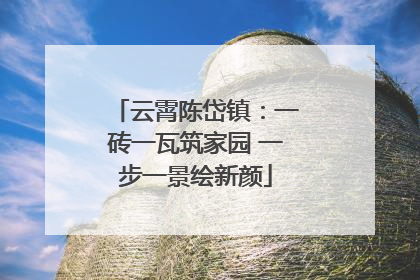 云霄陈岱镇：一砖一瓦筑家园 一步一景绘新颜