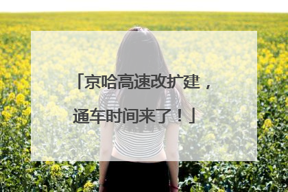 京哈高速改扩建，通车时间来了！