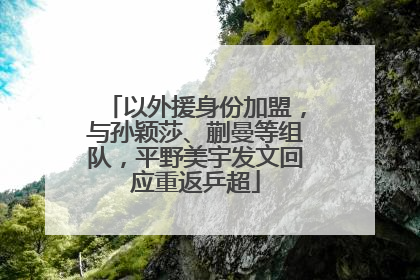 以外援身份加盟，与孙颖莎、蒯曼等组队，平野美宇发文回应重返乒超