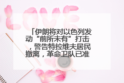 伊朗将对以色列发动“前所未有”打击，警告特拉维夫居民撤离，革命卫队已准备长期全面战争