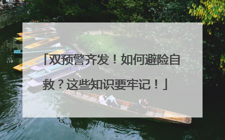 双预警齐发！如何避险自救？这些知识要牢记！