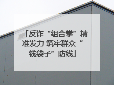 反诈“组合拳”精准发力 筑牢群众“钱袋子”防线