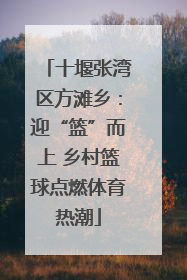 十堰张湾区方滩乡：迎“篮”而上 乡村篮球点燃体育热潮
