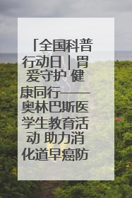 全国科普行动日｜胃爱守护 健康同行——奥林巴斯医学生教育活动 助力消化道早癌防治