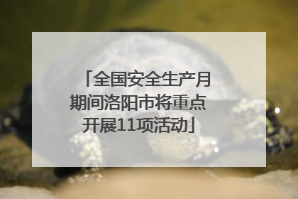 全国安全生产月期间洛阳市将重点开展11项活动