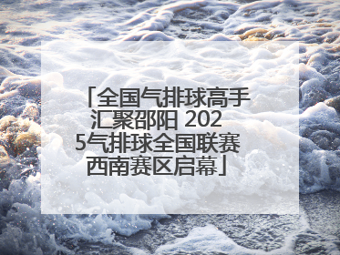 全国气排球高手汇聚邵阳 2025气排球全国联赛西南赛区启幕