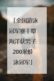 全国游泳冠军赛丨覃海洋获男子200米蛙泳冠军