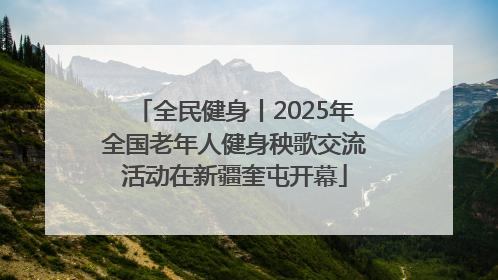 全民健身丨2025年全国老年人健身秧歌交流活动在新疆奎屯开幕