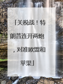 关税战！特朗普连开两炮，对准欧盟和苹果