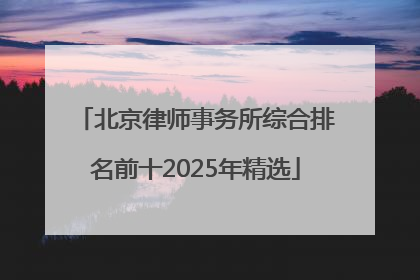 北京律师事务所综合排名前十2025年精选