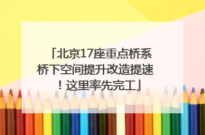 北京17座重点桥系桥下空间提升改造提速！这里率先完工