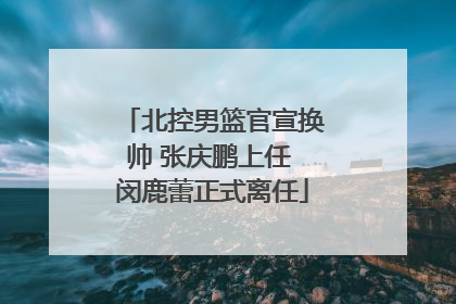 北控男篮官宣换帅 张庆鹏上任 闵鹿蕾正式离任