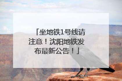 坐地铁1号线请注意！沈阳地铁发布最新公告！