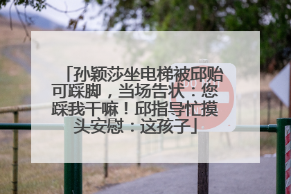 孙颖莎坐电梯被邱贻可踩脚，当场告状：您踩我干嘛！邱指导忙摸头安慰：这孩子
