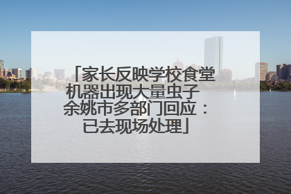 家长反映学校食堂机器出现大量虫子 余姚市多部门回应：已去现场处理
