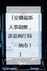 安徽最新人事调整，涉及两厅局、一地市！