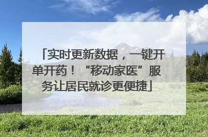 实时更新数据，一键开单开药！“移动家医”服务让居民就诊更便捷