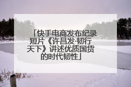 快手电商发布纪录短片《许昌发·韧行天下》讲述优质国货的时代韧性
