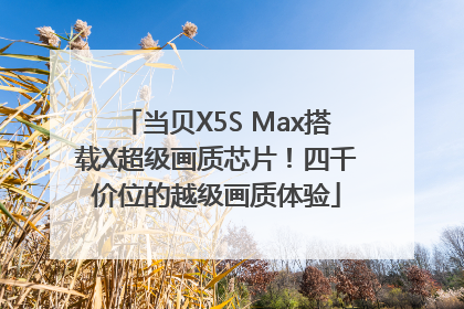 当贝X5S Max搭载X超级画质芯片！四千价位的越级画质体验