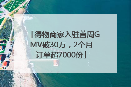 得物商家入驻首周GMV破30万，2个月订单超7000份