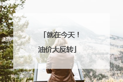 就在今天！油价大反转