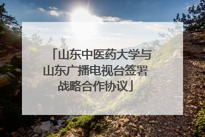 山东中医药大学与山东广播电视台签署战略合作协议