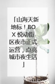 山海天新地标！BOX 悦动街区夜市正式运营，点亮城市夜生活