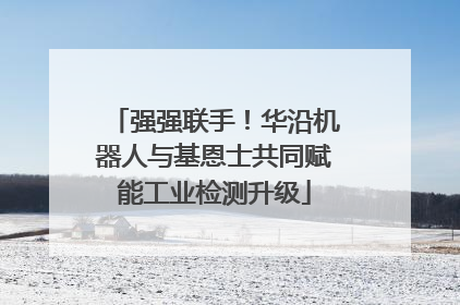 强强联手！华沿机器人与基恩士共同赋能工业检测升级