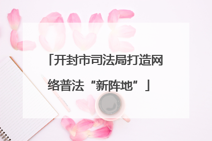 开封市司法局打造网络普法“新阵地”